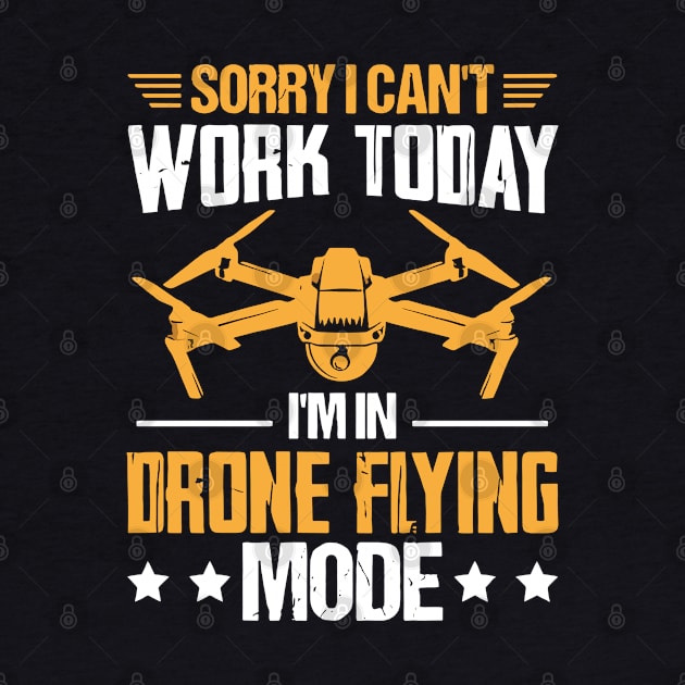 SORRY I CANT  WORK TODAY IM IN DRONE FLYING MODE by rhazi mode plagget